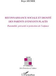 Reconnaissance sociale et dignit des parents d'enfants placs : parentalit, prcarit et protection de l'enfance, par Rgis Secher [1ère de couverture]
