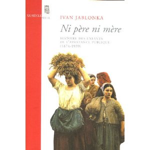 Ni pre ni mre. Histoire des enfants de l'assistance publique, 1874-1939, par Yvan Jablonka [1ère de couverture]