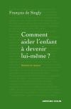 Comment aider l'enfant  devenir lui-mme ? Guide de voyage  l'intention du parent, par Franois De Singly [1ère de couverture]