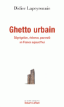 Le ghetto urbain. Sgrgation, violence, pauvret en France aujourd'hui., par Didier Lapeyronnie [1ère de couverture]