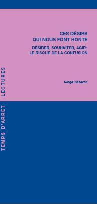 Ces  dsirs qui nous font honte. Dsirer, souhaiter, agir : les risques de la confusion., par Serge Tisseron [1ère de couverture]